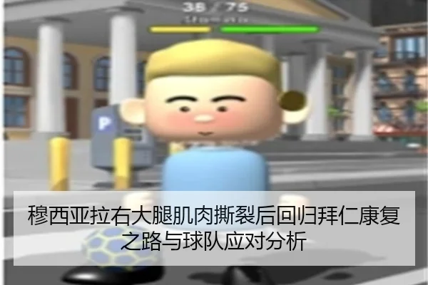 穆西亚拉右大腿肌肉撕裂后回归拜仁康复之路与球队应对分析